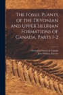 Image for The Fossil Plants of the Devonian and Upper Silurian Formations of Canada, Parts 1-2