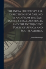 Image for The India Directory, Or, Directions for Sailing to and From the East Indies, China, Australia and the Interjacent Ports of Africa and South America