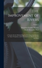 Image for The Improvement of Rivers : A Treatise On the Methods Employed for Improving Streams for Open Navigation, and for Navigation by Means of Locks and Dams; Volume 1