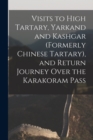 Image for Visits to High Tartary, Yarkand and Kashgar (Formerly Chinese Tartary), and Return Journey Over the Karakoram Pass