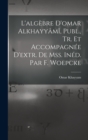 Image for L&#39;algebre D&#39;omar Alkhayyami, Publ., Tr. Et Accompagnee D&#39;extr. De Mss. Ined. Par F. Woepcke
