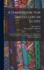 Image for A Handbook for Travellers in Egypt : Including Descriptions of the Course of the Nile Through Egypt and Nubia, Alexandria, Cairo, the Pyramids and Thebes, the Suez Canal