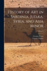 Image for History of Art in Sardinia, Judæa, Syria, and Asia Minor; Volume 1