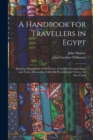 Image for A Handbook for Travellers in Egypt : Including Descriptions of the Course of the Nile Through Egypt and Nubia, Alexandria, Cairo, the Pyramids and Thebes, the Suez Canal