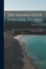 Image for Die Sahara; Oder, Von Oase Zu Oase : Bilder Aus Dem Natur- Und Volksleben in Der Grossen Afrikanischen Wuste