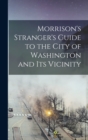 Image for Morrison&#39;s Stranger&#39;s Guide to the City of Washington and Its Vicinity