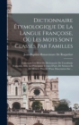 Image for Dictionnaire Etymologique De La Langue Francoise, Ou Les Mots Sont Classes Par Familles : Contenant Les Mots Du Dictionnaire De L&#39;academie Francoise, Avec Les Principaux Termes D&#39;arts, De Sciences Et 