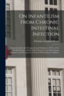 Image for On Infantilism From Chronic Intestinal Infection : Characterized by the Overgrowth and Persistence of Flora of the Nursling Period. a Study of the Clinical Course, Bacteriology, Chemistry and Therapeu