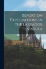 Image for Report on Explorations in the Labrador Peninsula