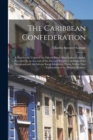 Image for The Caribbean Confederation : A Plan for the Union of the Fifteen British West Indian Colonies, Preceded by an Account of the Past and Present Condition of the Europeans and the African Races Inhabiti