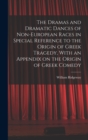 Image for The Dramas and Dramatic Dances of Non-European Races in Special Reference to the Origin of Greek Tragedy, With an Appendix on the Origin of Greek Comedy