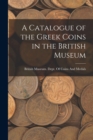 Image for A Catalogue of the Greek Coins in the British Museum