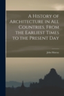 Image for A History of Architecture in all Countries, From the Earliest Times to the Present Day