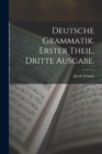 Image for Deutsche Grammatik. Erster Theil, Dritte Ausgabe.