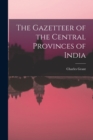 Image for The Gazetteer of the Central Provinces of India