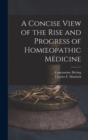 Image for A Concise View of the Rise and Progress of Homoeopathic Medicine