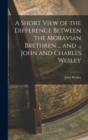 Image for A Short View of the Difference Between the Moravian Brethren ... and ... John and Charles Wesley