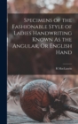 Image for Specimens of the Fashionable Style of Ladies Handwriting Known As the Angular, Or English Hand