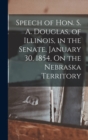 Image for Speech of Hon. S. A. Douglas, of Illinois, in the Senate, January 30, 1854, On the Nebraska Territory