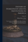 Image for History of Homeopathy and its Institutions in America; Their Founders, Benefactors, Faculties, Officers, Hospitals, Alumni, etc., With a Record of Achievement of its Representatives in the World of Me