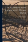 Image for The Farmer&#39;s and Emigrant&#39;s Hand Book : Being a Full and Complete Guide for the Farmer and the Emigrant: Comprising the Clearing of Forest and Prairie Land, Gardening, Farming Generally, Farriery, Coo