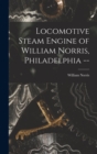 Image for Locomotive Steam Engine of William Norris, Philadelphia --