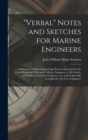Image for &quot;Verbal&quot; Notes and Sketches for Marine Engineers; a Manual of Marine Engineering Practice Intended for the use of Naval and Mercantile Marine Engineers of all Grades, and Students, Foremen Engineers, 
