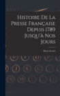 Image for Histoire De La Presse Francaise Depuis 1789 Jusqu&#39;a Nos Jours
