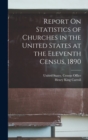 Image for Report On Statistics of Churches in the United States at the Eleventh Census, 1890