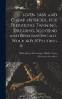 Image for Seven Easy and Cheap Methods, for Preparing, Tanning, Dressing, Scenting and Renovating all Wool &amp; fur Peltries