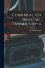 Image for Corn Meal for Breakfast, Dinner, Supper
