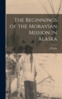 Image for The Beginnings of the Moravian Mission in Alaska