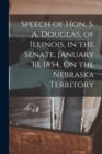 Image for Speech of Hon. S. A. Douglas, of Illinois, in the Senate, January 30, 1854, On the Nebraska Territory