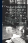 Image for Aulus Cornelius Celsus Uber Die Arzneiwissenschaft in Acht Buchern