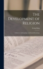 Image for The Development of Religion; a Study in Anthropology and Social Psychology