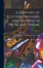 Image for A Century of Scottish Proverbs and Sayings, in Prose and Rhyme : Current in Fife and Chiefly of Fife Origin
