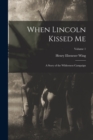 Image for When Lincoln Kissed me; a Story of the Wilderness Campaign; Volume 1