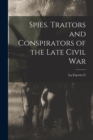Image for Spies. Traitors and Conspirators of the Late Civil War