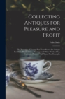 Image for Collecting Antiques for Pleasure and Profit; the Narrative of Twenty-five Years Search for Antique Furniture, Prints, China, Paintings and Other Works of art, Copiously Pictured With Many Fine Example