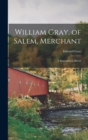Image for William Gray, of Salem, Merchant; a Biographical Sketch
