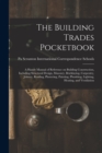 Image for The Building Trades Pocketbook; a Handy Manual of Reference on Building Construction, Including Structural Design, Masonry, Bricklaying, Carpentry, Joinery, Roofing, Plastering, Painting, Plumbing, Li