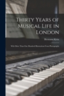 Image for Thirty Years of Musical Life in London; With Mote Than one Hundred Illustrations From Photographs