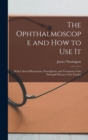 Image for The Ophthalmoscope and how to use it; With Colored Illustrations, Descriptions, and Treatment of the Principal Diseases of the Fundus