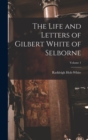 Image for The Life and Letters of Gilbert White of Selborne; Volume 1