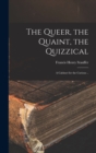 Image for The Queer, the Quaint, the Quizzical; a Cabinet for the Curious ..