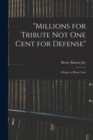 Image for &quot;Millions for Tribute not one Cent for Defense&quot;