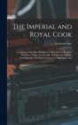 Image for The Imperial and Royal Cook : Consisting of the Most Sumptuous Made Dishes, Ragouts, Fricassees, Soups, Gravies, &amp;c. Foreign and English: Including the Latest Improvements in Fashionable Life