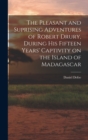 Image for The Pleasant and Suprising Adventures of Robert Drury, During his Fifteen Years&#39; Captivity on the Island of Madagascar
