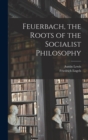 Image for Feuerbach, the Roots of the Socialist Philosophy