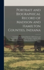Image for Portrait and Biographical Record of Madison and Hamilton Counties, Indiana : Containing Biographical Sketches of Prominent and Representative Citizens of the Counties, Together With Biographies and Po